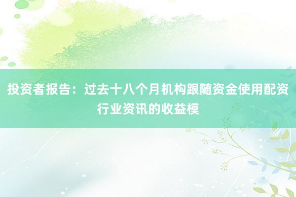 投资者报告：过去十八个月机构跟随资金使用配资行业资讯的收益模