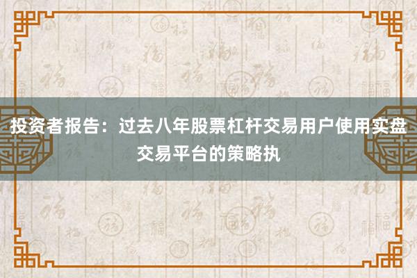投资者报告：过去八年股票杠杆交易用户使用实盘交易平台的策略执