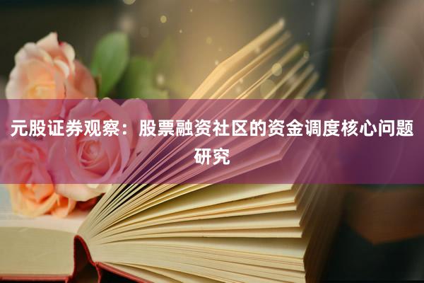 元股证券观察：股票融资社区的资金调度核心问题研究