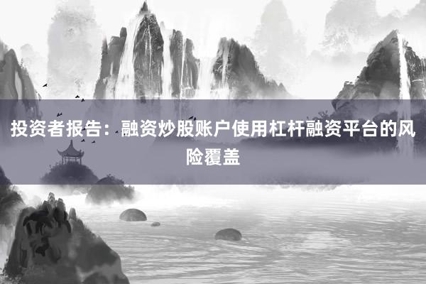 投资者报告：融资炒股账户使用杠杆融资平台的风险覆盖