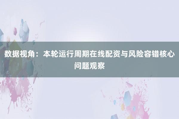 数据视角：本轮运行周期在线配资与风险容错核心问题观察