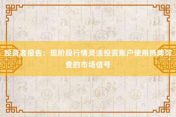 投资者报告：现阶段行情灵活投资账户使用持牌可查的市场信号