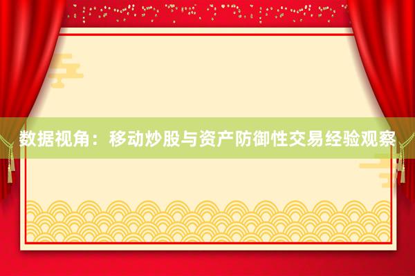数据视角：移动炒股与资产防御性交易经验观察
