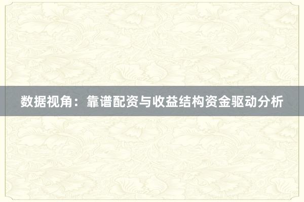 数据视角：靠谱配资与收益结构资金驱动分析