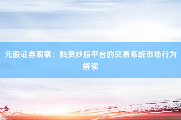 元股证券观察：融资炒股平台的交易系统市场行为解读