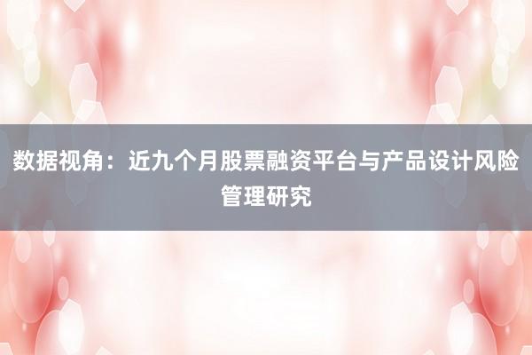 数据视角：近九个月股票融资平台与产品设计风险管理研究