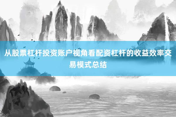 从股票杠杆投资账户视角看配资杠杆的收益效率交易模式总结