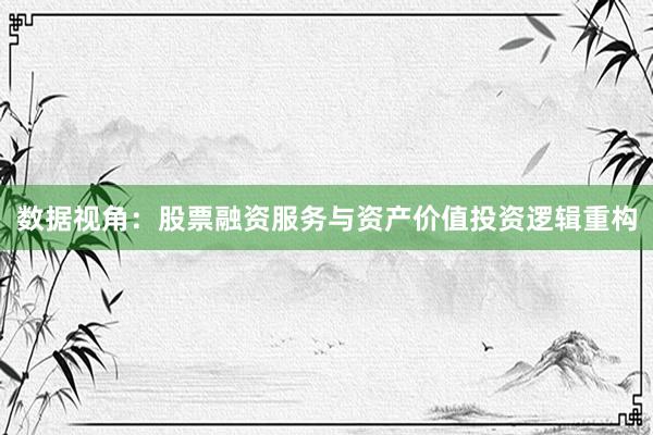 数据视角：股票融资服务与资产价值投资逻辑重构