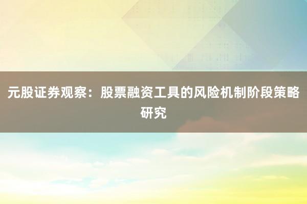 元股证券观察：股票融资工具的风险机制阶段策略研究