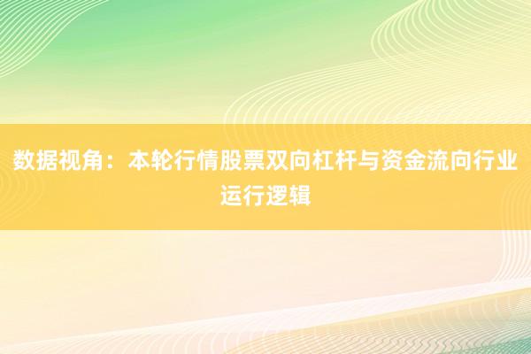 数据视角：本轮行情股票双向杠杆与资金流向行业运行逻辑