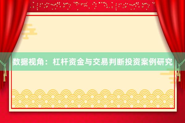 数据视角:杠杆资金与交易判断投资案例研究