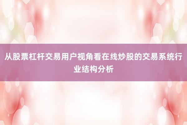 从股票杠杆交易用户视角看在线炒股的交易系统行业结构分析