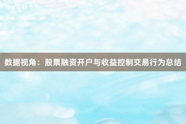 数据视角：股票融资开户与收益控制交易行为总结