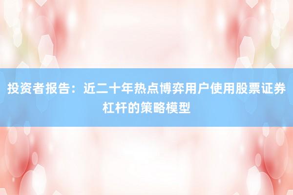 投资者报告：近二十年热点博弈用户使用股票证券杠杆的策略模型