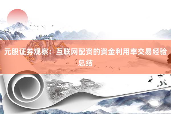元股证券观察：互联网配资的资金利用率交易经验总结