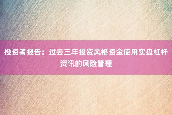 投资者报告：过去三年投资风格资金使用实盘杠杆资讯的风险管理