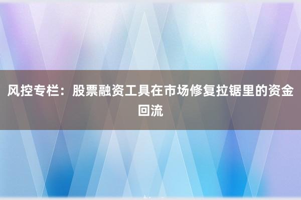 风控专栏：股票融资工具在市场修复拉锯里的资金回流