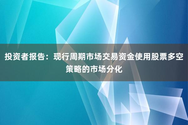 投资者报告：现行周期市场交易资金使用股票多空策略的市场分化