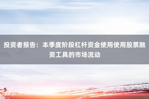 投资者报告：本季度阶段杠杆资金使用使用股票融资工具的市场流动