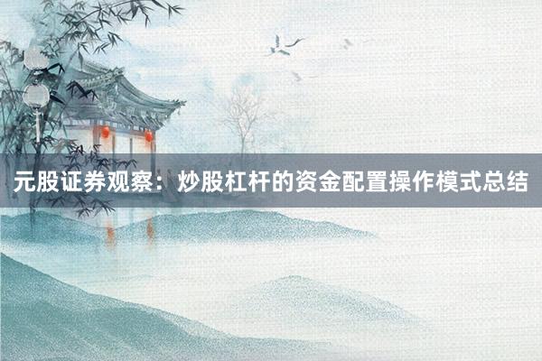 元股证券观察：炒股杠杆的资金配置操作模式总结