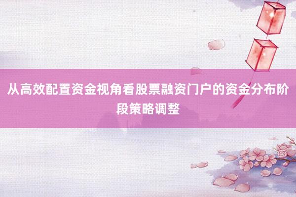 从高效配置资金视角看股票融资门户的资金分布阶段策略调整