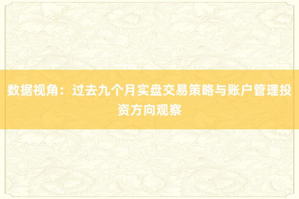 数据视角：过去九个月实盘交易策略与账户管理投资方向观察
