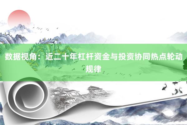 数据视角：近二十年杠杆资金与投资协同热点轮动规律