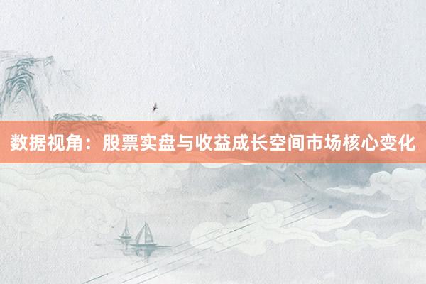 数据视角：股票实盘与收益成长空间市场核心变化