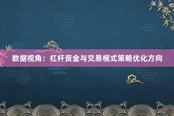 数据视角：杠杆资金与交易模式策略优化方向