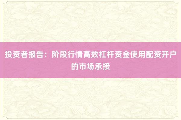 投资者报告：阶段行情高效杠杆资金使用配资开户的市场承接