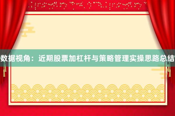 数据视角：近期股票加杠杆与策略管理实操思路总结