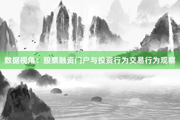 数据视角：股票融资门户与投资行为交易行为观察