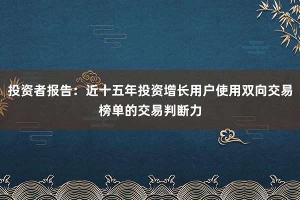 投资者报告：近十五年投资增长用户使用双向交易榜单的交易判断力