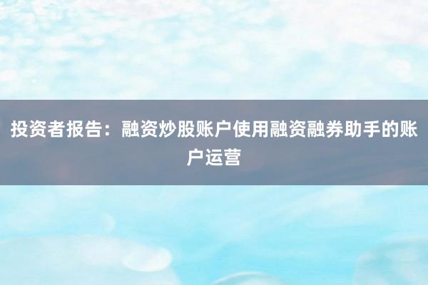 投资者报告：融资炒股账户使用融资融券助手的账户运营