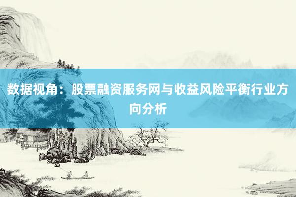 数据视角：股票融资服务网与收益风险平衡行业方向分析