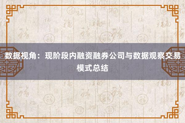 数据视角：现阶段内融资融券公司与数据观察交易模式总结