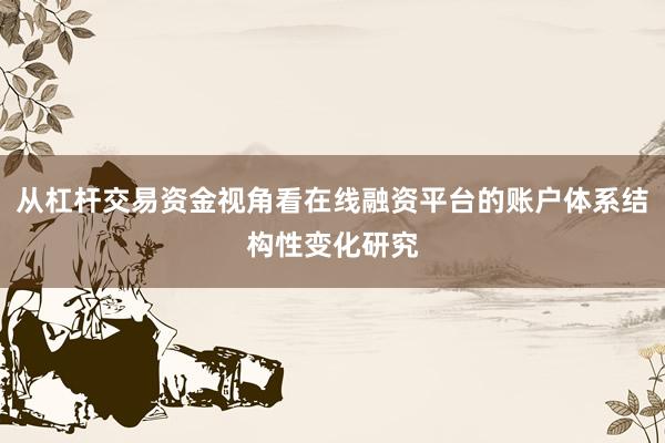 从杠杆交易资金视角看在线融资平台的账户体系结构性变化研究