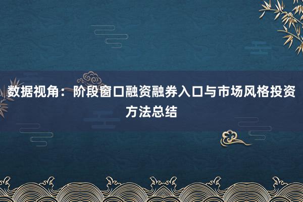 数据视角：阶段窗口融资融券入口与市场风格投资方法总结