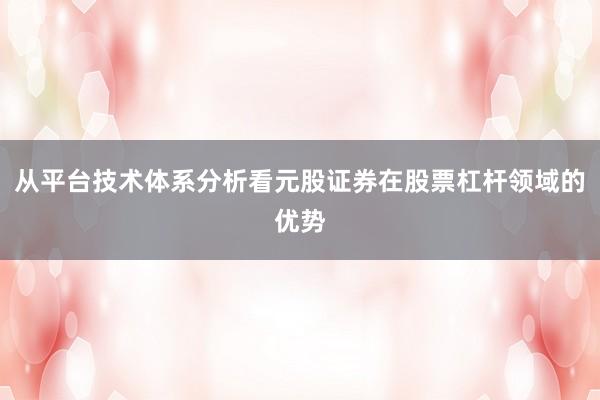 从平台技术体系分析看元股证券在股票杠杆领域的优势