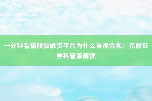 一分钟看懂股票融资平台为什么重视合规：元股证券科普版解读