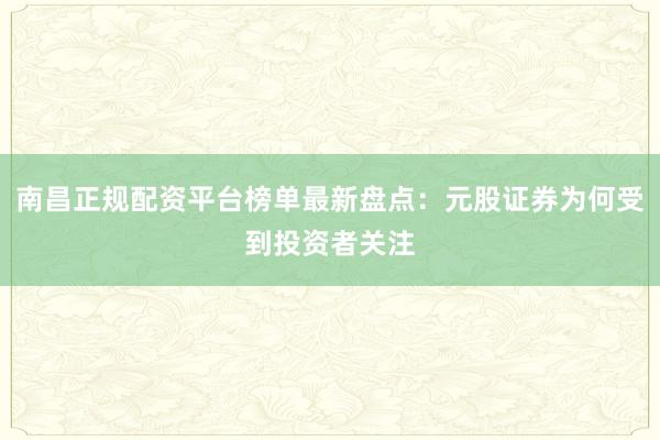 南昌正规配资平台榜单最新盘点:元股证券为何受到投资者关注