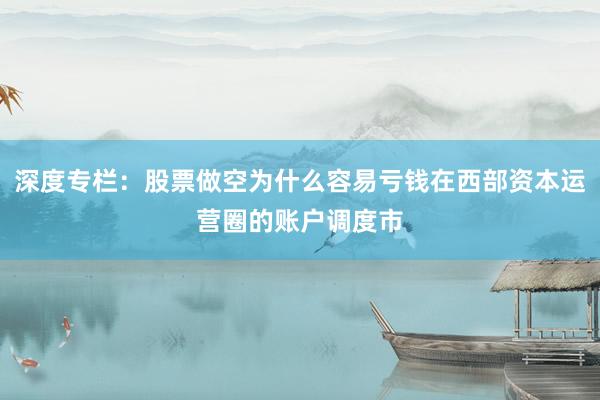 深度专栏：股票做空为什么容易亏钱在西部资本运营圈的账户调度市