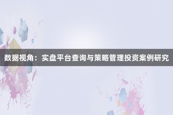 数据视角：实盘平台查询与策略管理投资案例研究