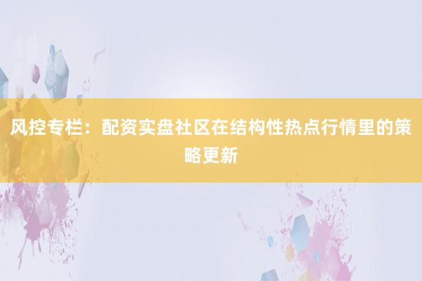 风控专栏：配资实盘社区在结构性热点行情里的策略更新