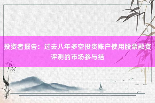 投资者报告：过去八年多空投资账户使用股票融资评测的市场参与结