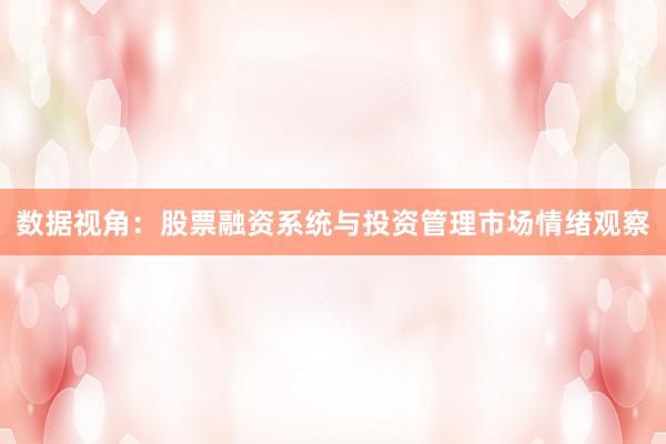数据视角：股票融资系统与投资管理市场情绪观察
