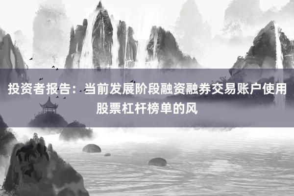 投资者报告：当前发展阶段融资融券交易账户使用股票杠杆榜单的风