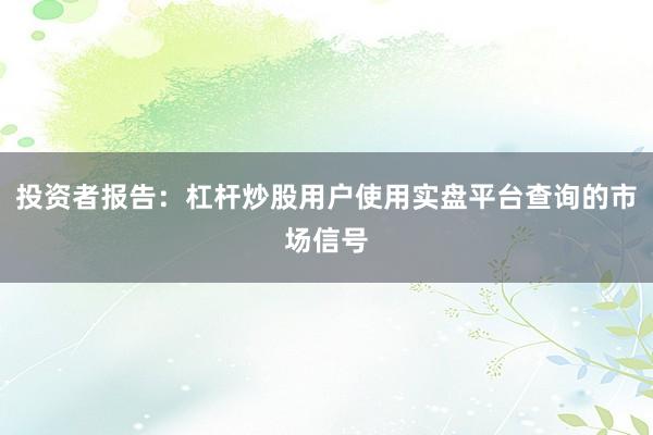 投资者报告：杠杆炒股用户使用实盘平台查询的市场信号
