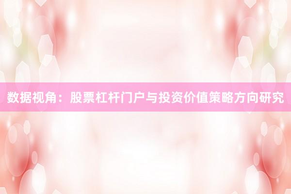 数据视角：股票杠杆门户与投资价值策略方向研究