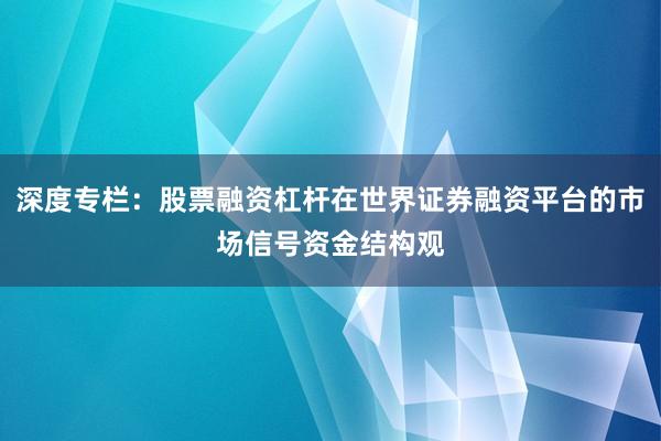 深度专栏：股票融资杠杆在世界证券融资平台的市场信号资金结构观